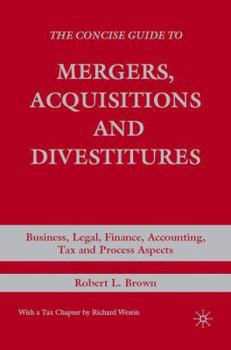 Hardcover The Concise Guide to Mergers, Acquisitions and Divestitures: Business, Legal, Finance, Accounting, Tax and Process Aspects Book