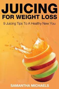Paperback Juicing for Weight Loss: 9 Juicing Tips to a Healthy New You Book