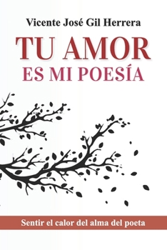 Paperback Tu Amor Es Mi Poesía: Sentir El Calor del Alma del Poeta [Spanish] Book