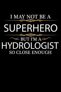 I May not be a Superhero but I'm a Hydrologist so close enough Graduation Journal 6 x 9 120 pages Graduate notebook: Funny Careers Graduation Notebook
