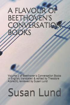 Paperback A Flavour of Beethoven's Conversation Books: Volume 1 of Beethoven's Conversation Books in English, translated & edited by Theodore Albrecht, reviewed Book