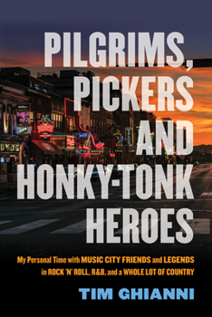 Paperback Pilgrims, Pickers and Honky-Tonk Heroes: My Personal Time with Music City Friends and Legends in Rock 'n' Roll, R&b, and a Whole Lot of Country Book