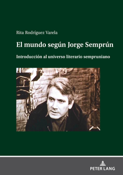 El mundo según Jorge Semprún: Introducción al universo literario sempruniano (Spanish Edition)