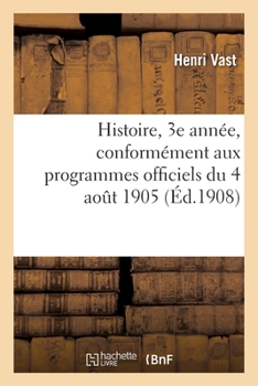 Paperback Histoire, 3e Année, Conformément Aux Programmes Officiels Du 4 Août 1905 [French] Book