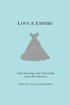 Hardcover Love and Empire: Cybermarriage and Citizenship Across the Americas Book