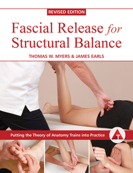 Paperback Fascial Release for Structural Balance, Revised Edition: Putting the Theory of Anatomy Trains Into Practice Book