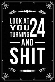 LOOK AT YOU TURNING 24 AND SHIT: Funny birthday gift for 24 year old