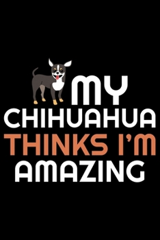 Paperback My Chihuahua Thinks I'm Amazing: Cool Chihuahua Journal Notebook - Chihuahua Lover Gifts - Funny Chihuahua Lover Notebook Journal - Chihuahua Dog Owne Book