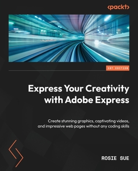 Paperback Express Your Creativity with Adobe Express: Create stunning graphics, captivating videos, and impressive web pages without any coding skills Book