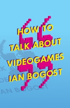 How to Talk about Videogames - Book  of the Electronic Mediations