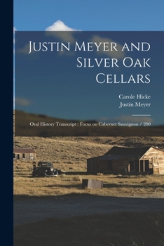 Paperback Justin Meyer and Silver Oak Cellars: Oral History Transcript: Focus on Cabernet Sauvignon / 200 Book