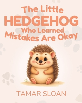 The Little Hedgehog Who Learned Mistakes Are Okay: A gentle social emotional book for children (The Strength Inside Us)
