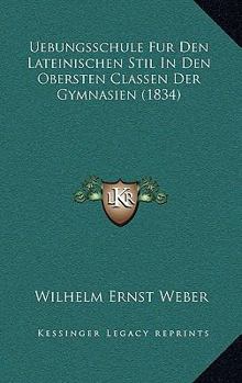 Paperback Uebungsschule Fur Den Lateinischen Stil In Den Obersten Classen Der Gymnasien (1834) [German] Book