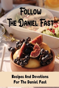 Paperback Follow The Daniel Fast: Recipes And Devotions For The Daniel Fast Book