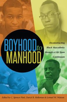 Paperback Boyhood to Manhood: Deconstructing Black Masculinity through a Life Span Continuum Book