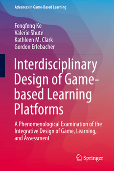 Hardcover Interdisciplinary Design of Game-Based Learning Platforms: A Phenomenological Examination of the Integrative Design of Game, Learning, and Assessment Book