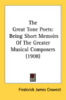 Paperback The Great Tone Poets: Being Short Memoirs Of The Greater Musical Composers (1908) Book