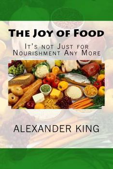 Paperback The Joy of Food: It's not Just for Nourishment Any More Book