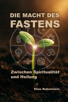 Die Macht des Fastens: Zwischen Spiritualität und Heilung (German Edition)