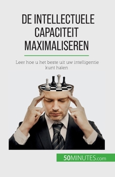 Paperback De intellectuele capaciteit maximaliseren: Leer hoe u het beste uit uw intelligentie kunt halen [Dutch] Book
