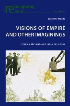 Visions of Empire and Other Imaginings: Cinema, Ireland and India 1910-1962 - Book #21 of the Reimagining Ireland