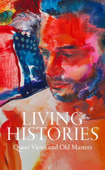 Hardcover Living Histories: Queer Views and Old Masters Book