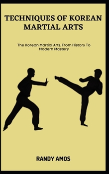 Paperback Techniques of Korean Martial Arts: The Korean Martial Arts: From History To Modern Mastery Book