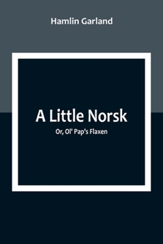 A Little Norsk; Or, Ol' Pap's Flaxen