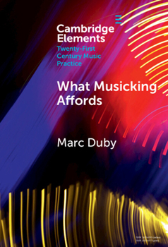 What Musicking Affords: Musical Performance and the Post-cognitivist Turn (Elements in Twenty-First Century Music Practice)
