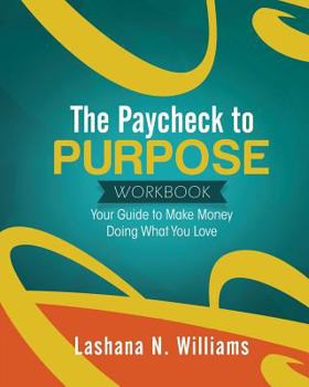 Paperback The Paycheck to Purpose Workbook: Your Guide to Make Money Doing What You Love Book