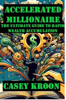 Paperback Accelerated Millionaire: The Ultimate Guide to Rapid Wealth Book