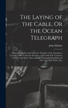 Hardcover The Laying of the Cable, Or the Ocean Telegraph: Being a Complete and Authentic Narrative of the Attempt to Lay the Cable Across the Entrance to the G Book