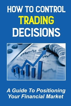 Paperback How To Control Trading Decisions: A Guide To Positioning Your Financial Market: Day Trading Experts Book