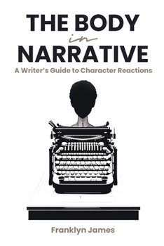 Paperback The Body in Narrative: A Writer's Guide to Character Reactions Book