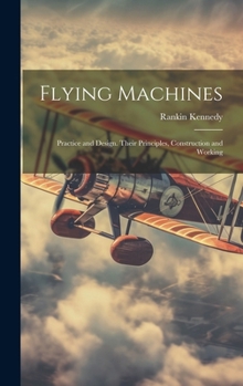 Hardcover Flying Machines: Practice and Design. Their Principles, Construction and Working Book