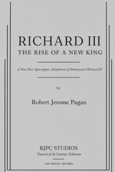 Richard III: The Rise of a New King: A Play (The Theatrical Plays and Screenplays of Robert Jerome Pagan)