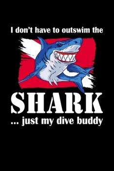 I don't have to outswim the SHARK ... just my diving buddy Diving Logbook: Diver’s Log for Scuba Divers | Grinning Blue Shark Design | 120 pages | 224 Dives