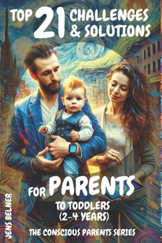 Top 21 Challenges & Solutions for Parents to Toddlers (2-4 Years): The Conscious Parents Series