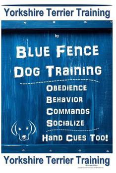 Paperback Yorkshire Terrier Training By Blue Fence DOG Training, Obedience - Behavior - Commands - Socialize - Hand Cues Too. Yorkshire Terrier Training Book