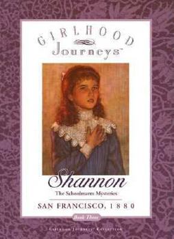 Shannon: The Schoolmarm Mysteries, San Francisco, 1880 - Book #3 of the Girlhood Journeys: Shannon