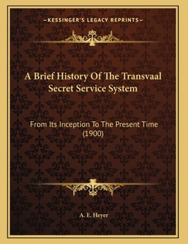 A Brief History Of The Transvaal Secret Service System: From Its Inception To The Present Time