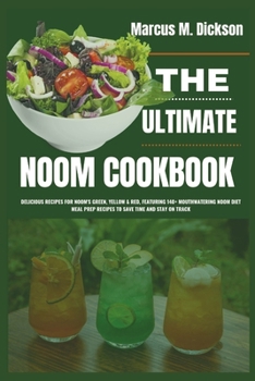 THE ULTIMATE NOOM COOKBOOK: Delicious Recipes for Noom's Green, Yellow & Red, Featuring 140+ mouthwatering noom Diet Meal Prep Recipes to Save Time and Stay on Track