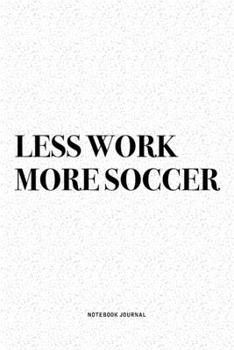 Paperback Less Work More Soccer: A 6x9 Inch Diary Notebook Journal With A Bold Text Font Slogan On A Matte Cover and 120 Blank Lined Pages Makes A Grea Book