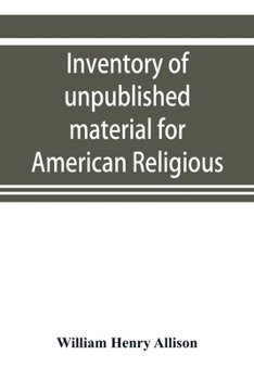 Inventory of unpublished material for American religious history in Protestant church archives and other repositories
