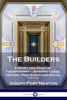 Paperback The Builders: A Story and Study of Freemasonry - Masonic Lodge History, Philosophy and Ritual (Complete) Book