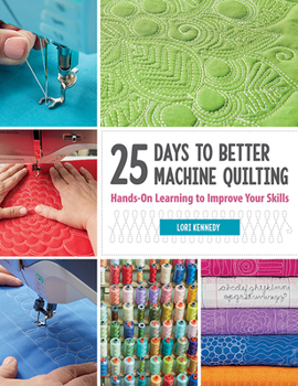 Paperback 25 Days to Better Machine Quilting: Hands-On Learning to Improve Your Skills Book