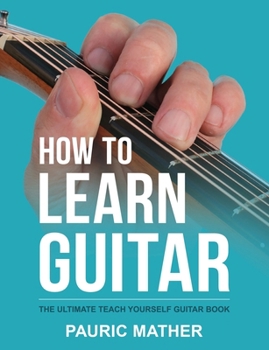 Paperback How To Learn Guitar: The Ultimate Teach Yourself Guitar Book