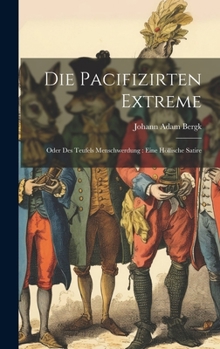 Hardcover Die Pacifizirten Extreme: Oder Des Teufels Menschwerdung: Eine Höllische Satire Book