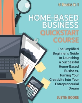 Paperback Home-Based Business QuickStart Course [6 Books in 1]: The Simplified Beginner's Guide to Launching a Successful Home-Based Business, Turning Your Crea Book