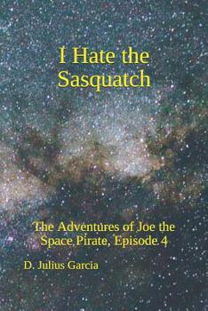 Paperback I Hate the Sasquatch: The Adventures of Joe the Space Pirate, ep. 4 Book